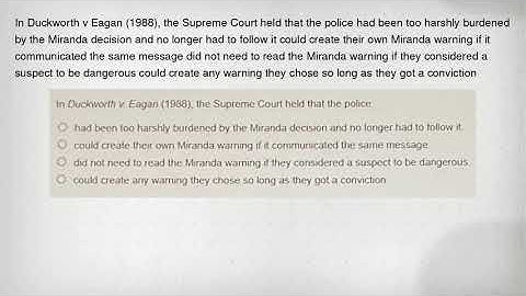 In Duckworth v Eagan (1988), the Supreme Court held that the police had been too harshly burdened by