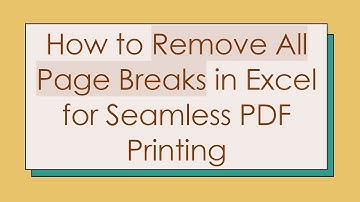 How to Remove All Page Breaks in Excel for Seamless PDF Printing