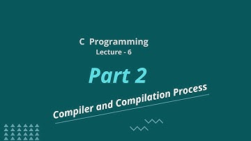 Compiler and Compilation Process || Lecture - 6 || Part - 2 || C Programming
