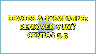 DevOps & SysAdmins: Removed YUM? CentOS 5.5 (3 Solutions!!)