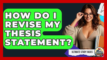 How Do I Revise My Thesis Statement? - Ultimate Study Hacks