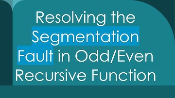 Resolving the Segmentation Fault in Odd/Even Recursive Function