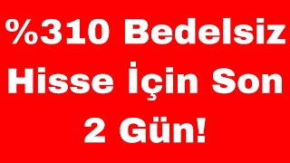 %310 Bedelsiz Hisse İçin Son 2 Gün!