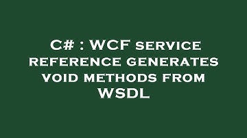 C# : WCF service reference generates void methods from WSDL