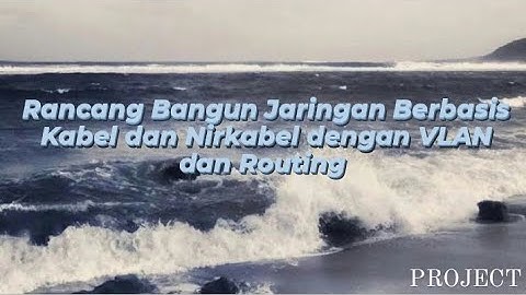 Project Rancang Bangun Jaringan Berbasis Kabel dan Nirkabel dengan VLAN dan Routing