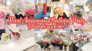 FLORAL ARRANGEMENT BIRTHDAY PARTY // HOW TO SET UP A FLORAL ARRANGEMENT THEME PARTY // CLEAN WITH ME