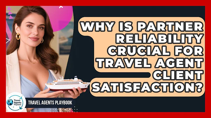 Why Is Partner Reliability Crucial For Travel Agent Client Satisfaction? - Travel Agents Playbook