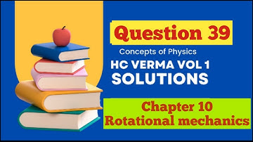 Question 39, hc Verma solution, chapter 10, rotational mechanics solve the previous problem if the