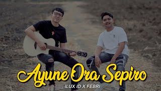 AYUNE ORA SEPIRO - ILUX x FEBRI (Official Musik Video)