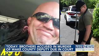 Brothers charged with Wake deputy's murder due in court