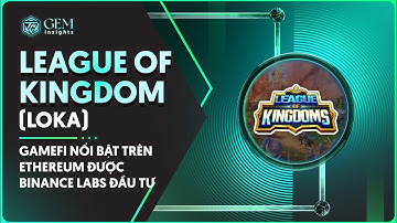 League of Kingdom (LOKA) là gì? GameFi nổi bật trên Ethereum được Binance Labs đầu tư