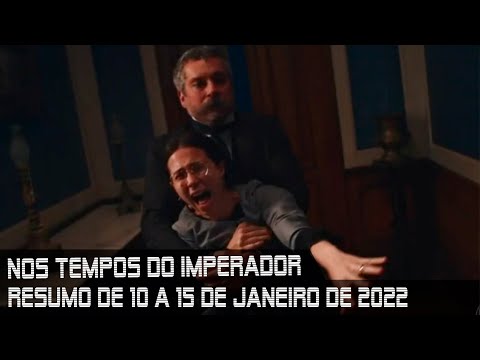 NOS TEMPOS DO IMPERADOR - Resumo dos capítulos de 10 a 15 de janeiro  de 2022