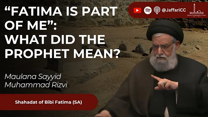 “Fatima Is Part of Me”: What Did the Prophet Mean? - Maulana Sayyid Muhammad Rizvi