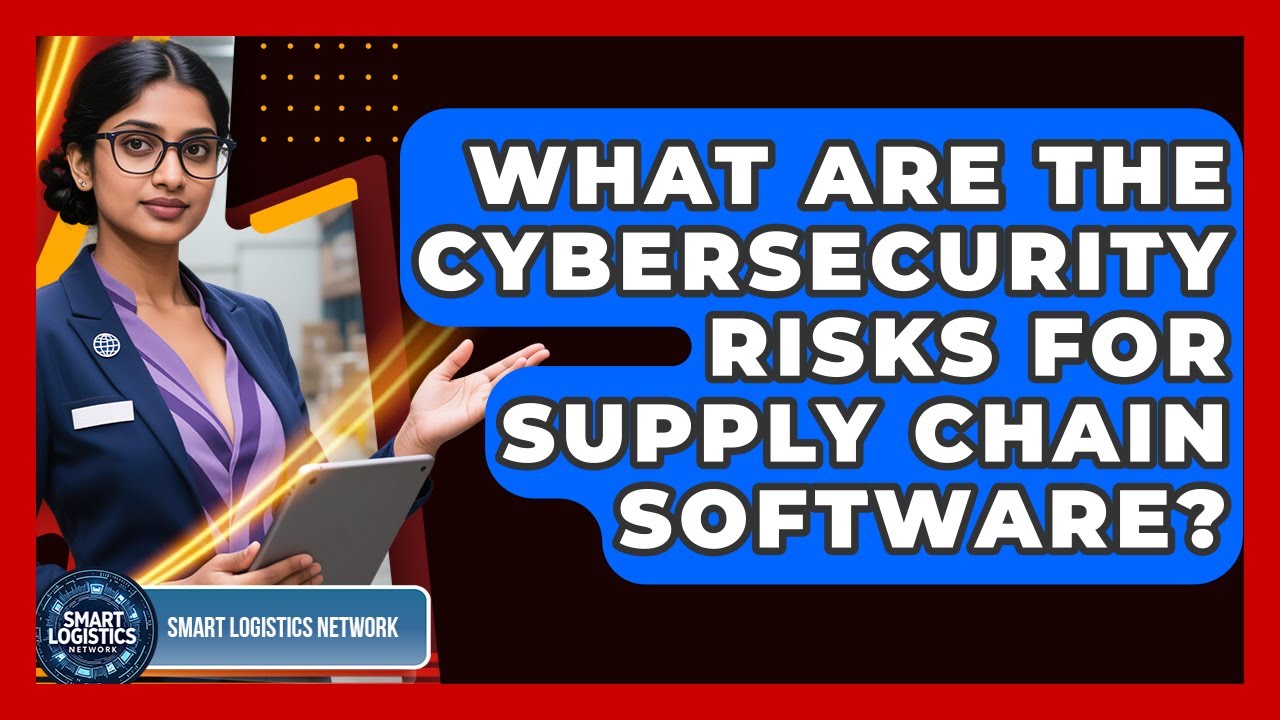What Are The Cybersecurity Risks For Supply Chain Software? - Smart ...