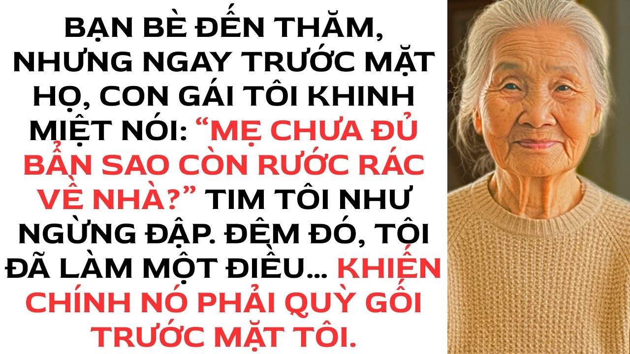 Bạn bè đến chơi,tôi nhục nhã khi con gái nói: “mẹ chưa đủ bẩn sao còn dẫn rác về nhà”...