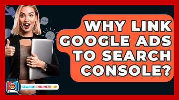 Why Link Google Ads To Search Console? - SearchEnginesHub.com