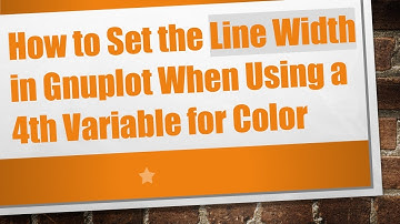 How to Set the Line Width in Gnuplot When Using a 4th Variable for Color