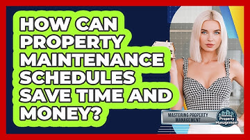 How Can Property Maintenance Schedules Save Time And Money? - Mastering Property Management
