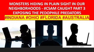 MONSTERS HIDING IN PLAIN SIGHT #CSAM PART 3 EXPOSING #PREDATORS #INDIANA #OHIO #FLORIDA #AUSTRALIA