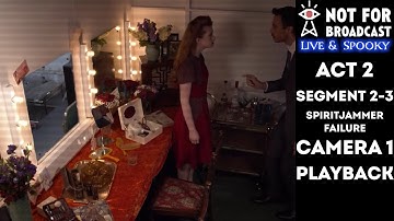 Not For Broadcast: Live & Spooky | Act 2 | Segment 2-3 (Spiritjammer Failure) | Cam 1 (Playback)