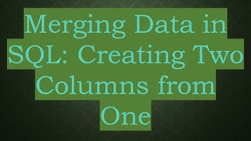 Merging Data in SQL: Creating Two Columns from One
