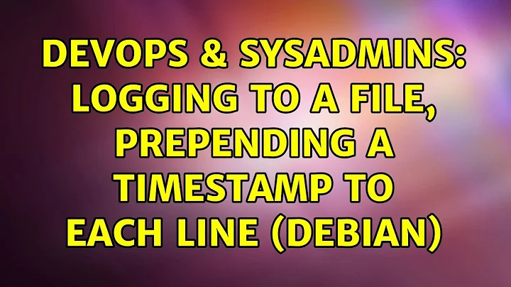 DevOps & SysAdmins: Logging to a file, prepending a timestamp to each line (Debian) (4 Solutions!!)