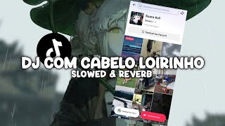 DJ COM CABELO LOIRINHO (Slowed & Reverb)