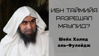 Ибн Таймийя разрешал Маулид? — Шейх Халид аль-Фулейдж