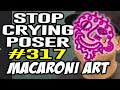 Ep 317 stop crying poser making art with macaroni