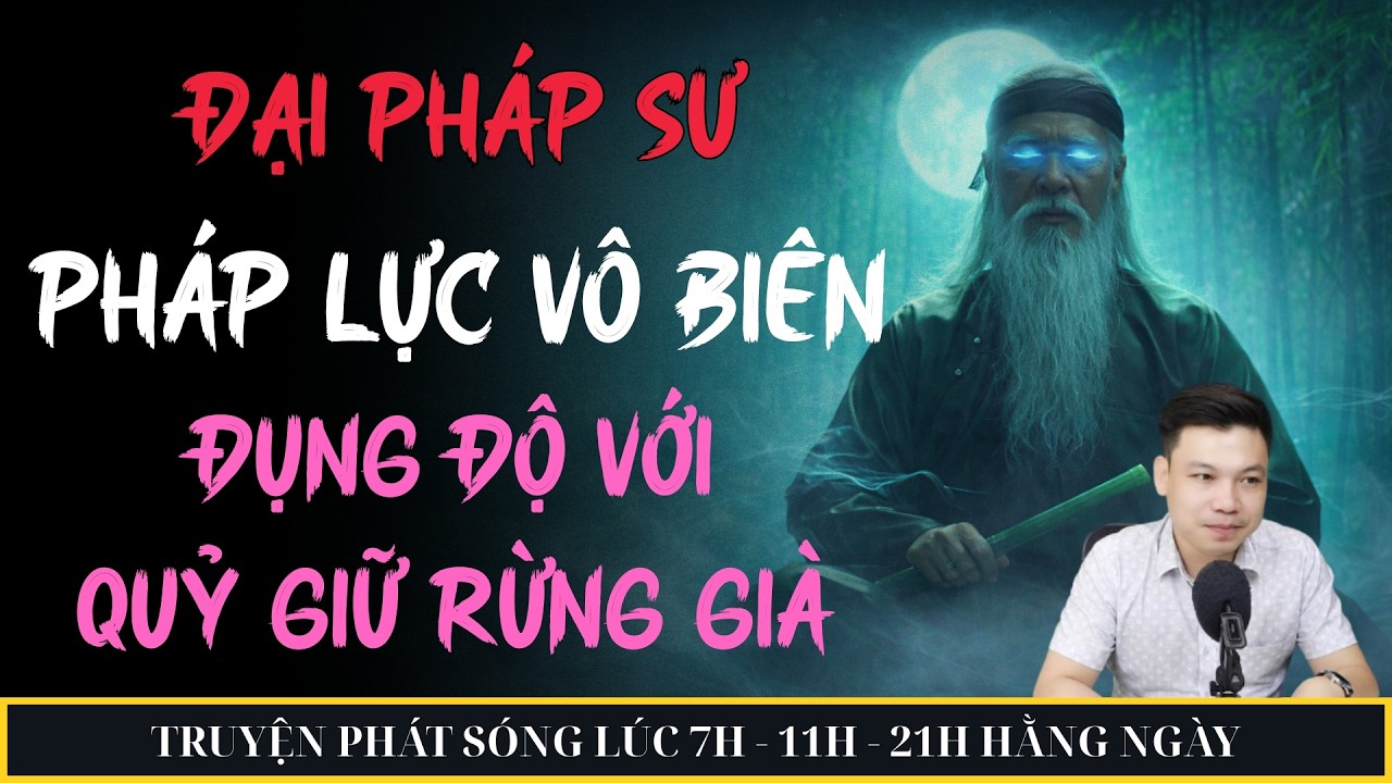 ĐẠI PHÁP SƯ PHÁP LỰC VÔ BIÊN ĐỤNG ĐỘ VỚI QUỶ DỮ RỪNG GIÀ | MC ĐÌNH SOẠN KỂ CHUYỆN