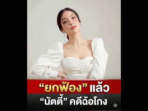 ศาลยกฟ้องแล้ว! ‘นัตตี้’ คดีฉ้อโกง สรุปความจริงจากคนวงในที่ทำคดีเอง