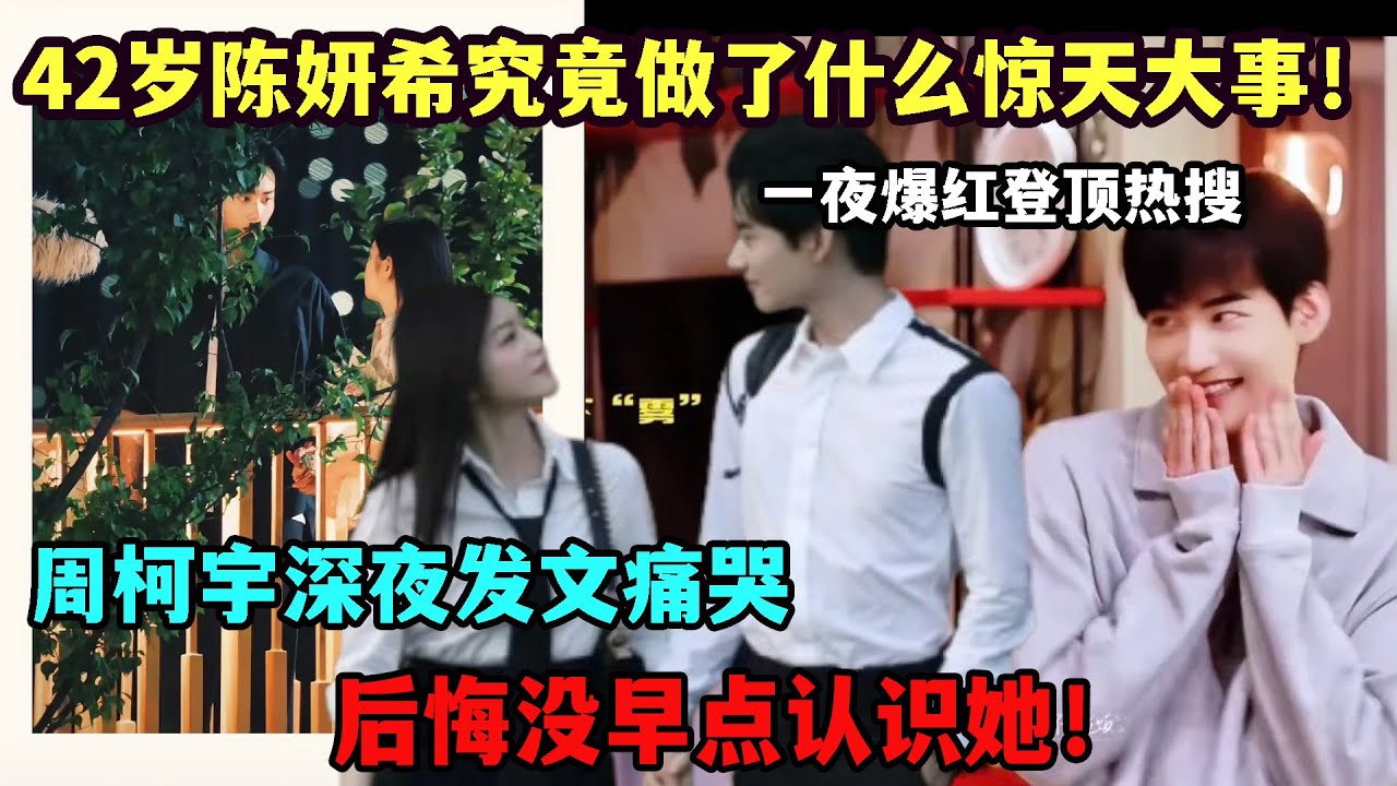 全网震碎！42 岁陈妍希凭一己之力引爆全球热度，一夜爆红登顶热搜，周柯宇深情发文：相见恨晚，后悔没早认识你！#陈晓#陈妍希#周柯宇