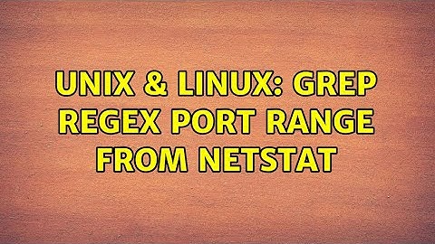 Unix & Linux: grep regex port range from netstat (2 Solutions!!)