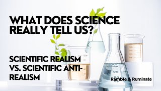 Philosophy of Science | Scientific Realism vs. Scientific Anti-Realism: What Science Really Tells Us