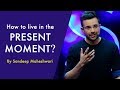How to live in the present moment by sandeep maheshwari