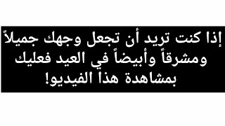 تريد أن تجعل الوجه جميلاً ومشرقاً وأبيضاً في العيد معلومات مذهلة