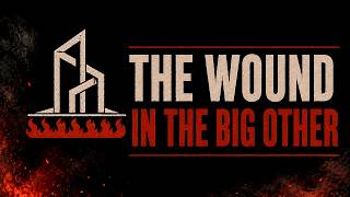 The Wound in the Big Other (4/8)