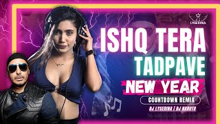 Ishq Tera Tadpave (Oh Ho Ho Ho) | New Year Song Remix | DJ Lyserina & DJ Naruto | Sukhbir | 150 BPM
