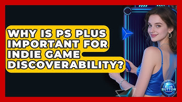 Why Is PS Plus Important For Indie Game Discoverability? - Blue Button Gaming