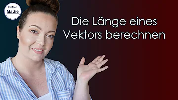 Wie rechnet man die Länge eines Vektors aus?