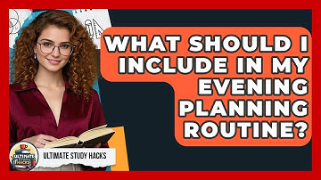 What Should I Include In My Evening Planning Routine? - Ultimate Study Hacks