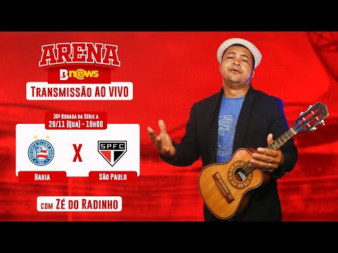 BAHIA X SÃO PAULO AO VIVO - ZÉ DO RADINHO COM O ARENA BNEWS (SÉRIE A)