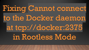 Fixing Cannot connect to the Docker daemon at tcp://docker:2375 in Rootless Mode