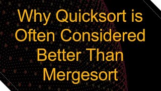Why Quicksort is Often Considered Better Than Mergesort