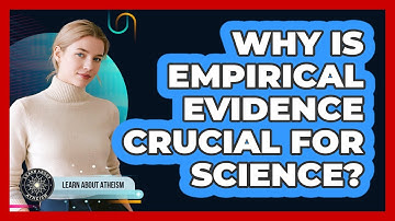 Why Is Empirical Evidence Crucial For Science?