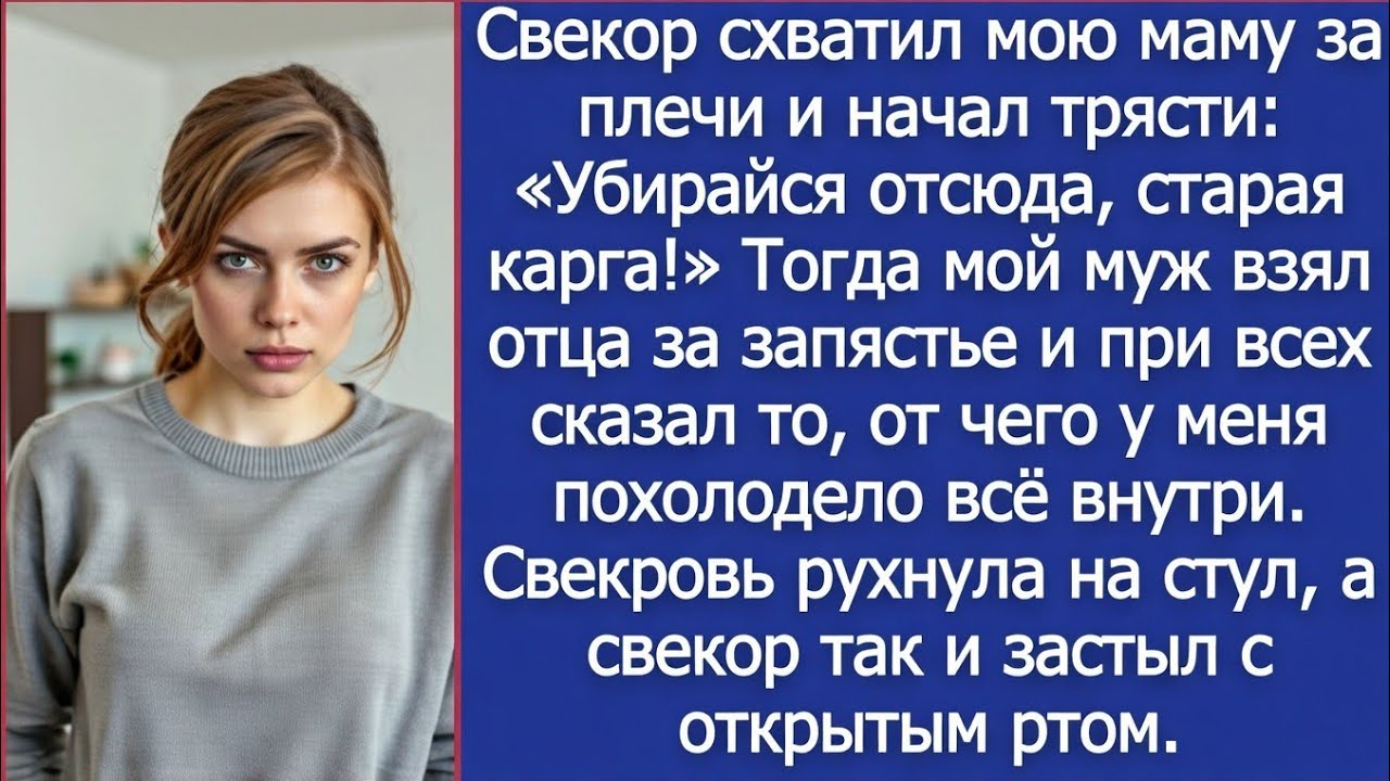 Свекор схватил мою маму за плечи и начал трясти  «Убирайся отсюда, старая карга!»