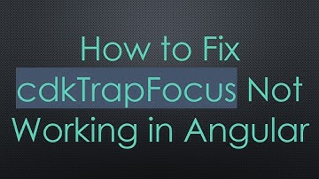 How to Fix cdkTrapFocus Not Working in Angular