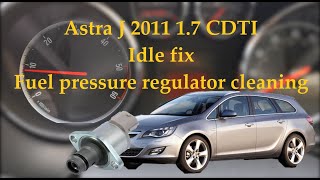 Astra J 1.7 CDTI Idle fix Fuel pressure regulator cleaning