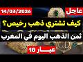 ثمن الذهب اليوم في المغرب 2026 14 مارس كيف تشتري ذهب رخيص في المغرب