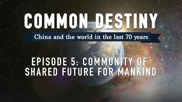 Common Destiny - Ep.5: Community of shared future for mankind